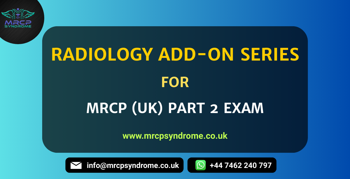 RADIOLOGY ADD-ON SERIES - MRCP (UK) PART 2 EXAM